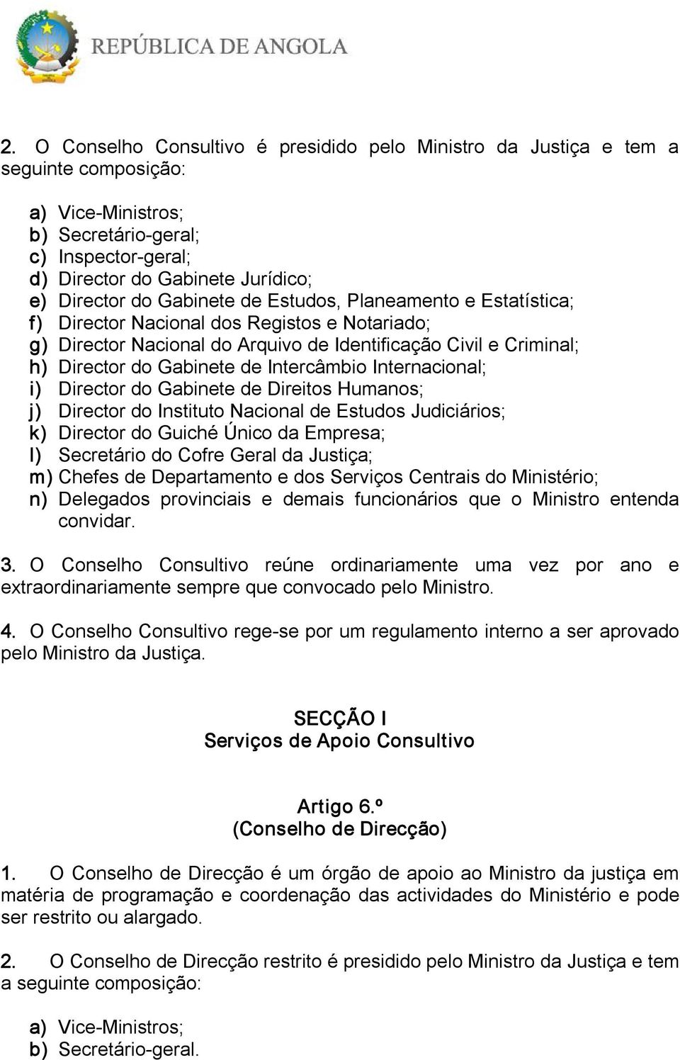 Intercâmbio Internacional; i) Director do Gabinete de Direitos Humanos; j) Director do Instituto Nacional de Estudos Judiciários; k) Director do Guiché Único da Empresa; l) Secretário do Cofre Geral