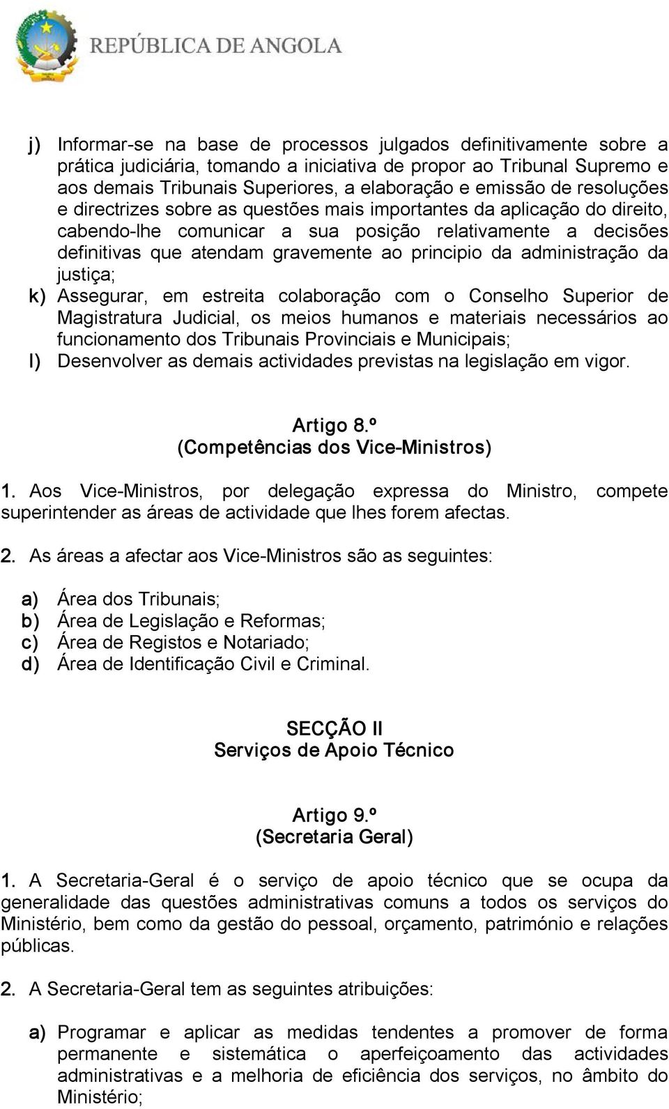 administração da justiça; k) Assegurar, em estreita colaboração com o Conselho Superior de Magistratura Judicial, os meios humanos e materiais necessários ao funcionamento dos Tribunais Provinciais e