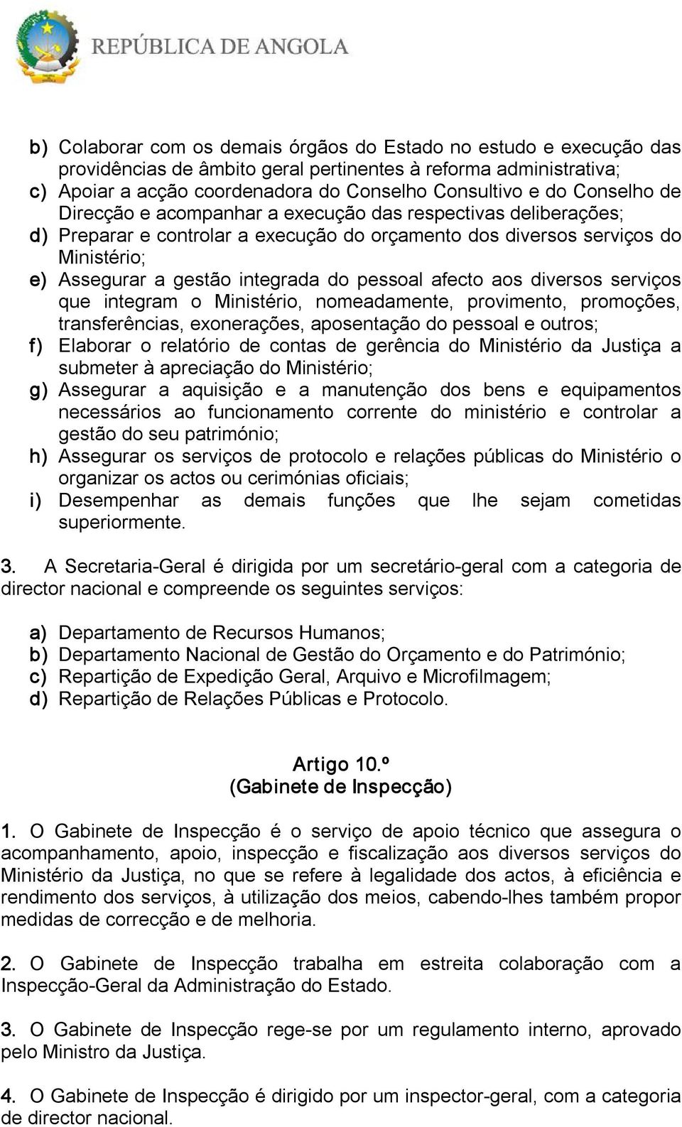 pessoal afecto aos diversos serviços que integram o Ministério, nomeadamente, provimento, promoções, transferências, exonerações, aposentação do pessoal e outros; f) Elaborar o relatório de contas de