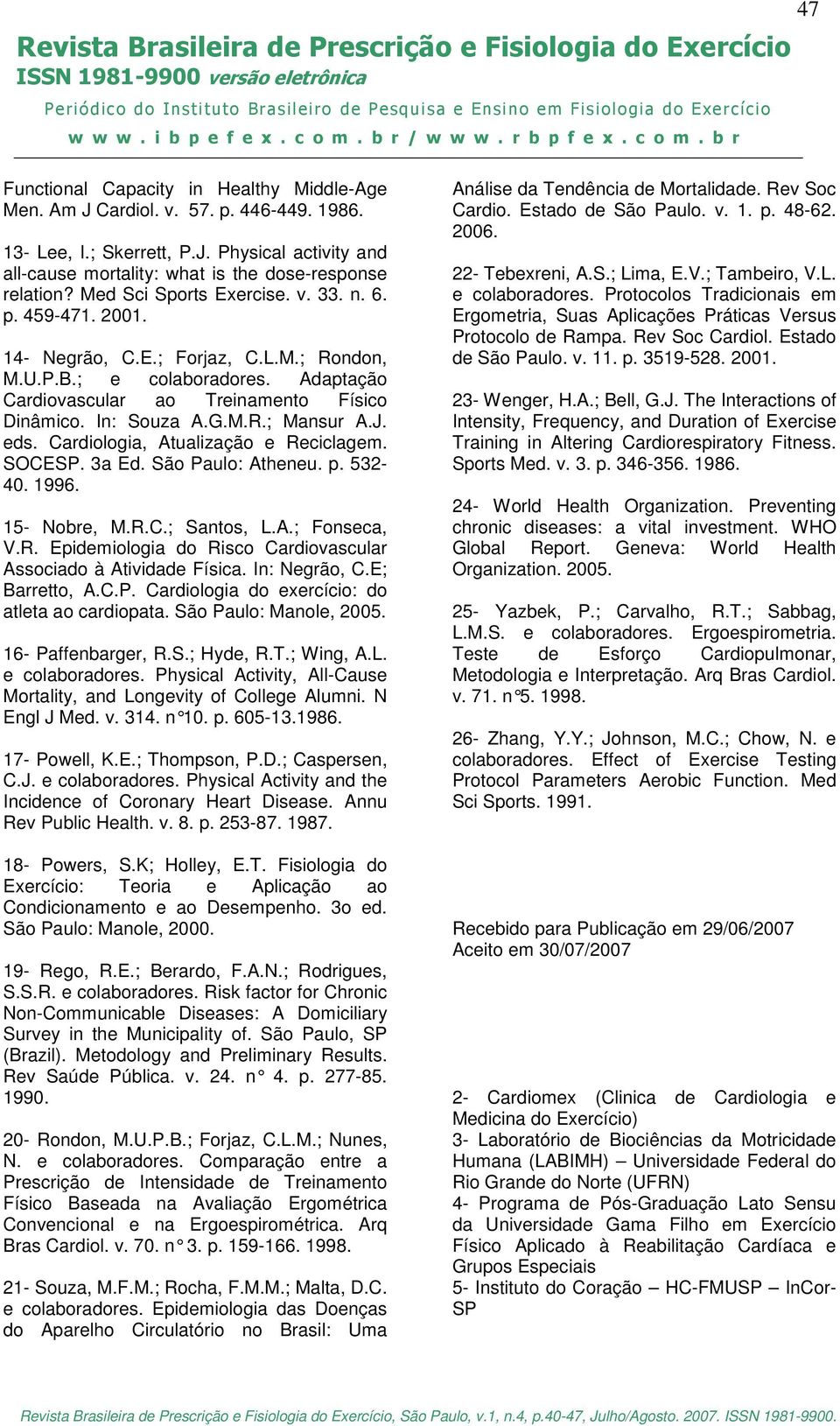 J. eds. Cardiologia, Atualização e Reciclagem. SOCESP. 3a Ed. São Paulo: Atheneu. p. 532-40. 1996. 15- Nobre, M.R.C.; Santos, L.A.; Fonseca, V.R. Epidemiologia do Risco Cardiovascular Associado à Atividade Física.
