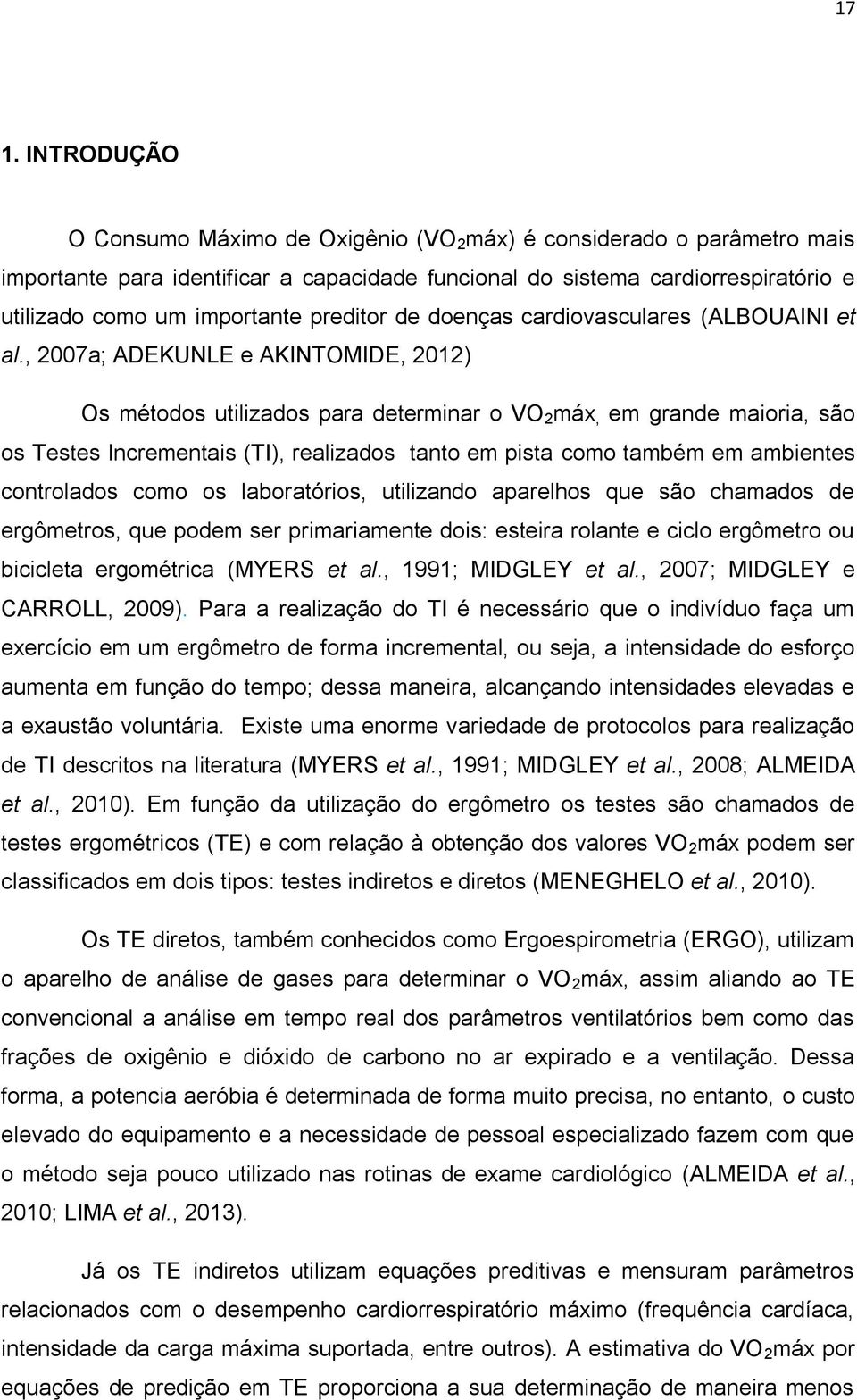 , 2007a; ADEKUNLE e AKINTOMIDE, 2012) Os métodos utilizados para determinar o VO 2 máx, em grande maioria, são os Testes Incrementais (TI), realizados tanto em pista como também em ambientes