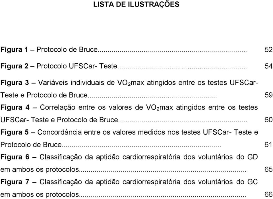 .. 59 Figura 4 Correlação entre os valores de VO 2 max atingidos entre os testes UFSCar- Teste e Protocolo de Bruce.