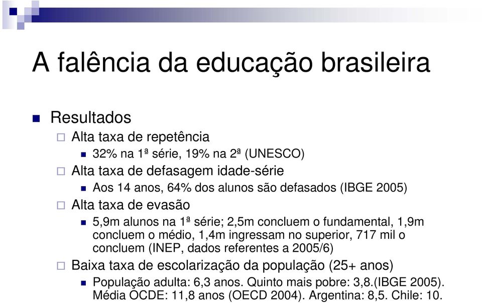 fundamental, 1,9m concluem o médio, 1,4m ingressam no superior, 717 mil o concluem (INEP, dados referentes a 2005/6) Baixa taxa de