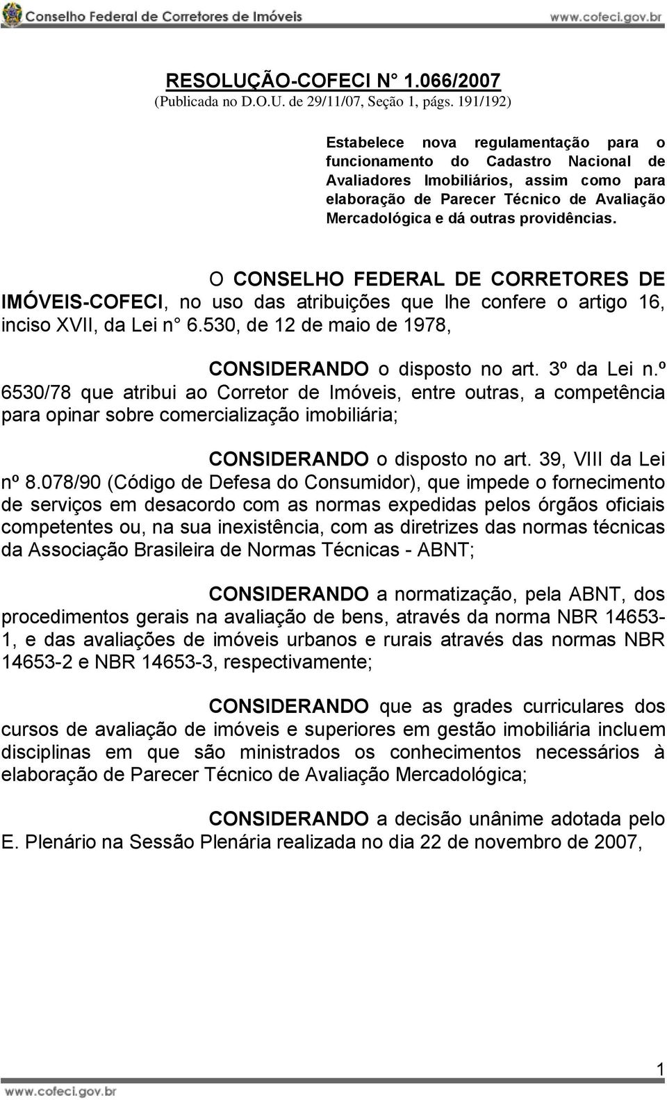 providências. O CONSELHO FEDERAL DE CORRETORES DE IMÓVEIS-COFECI, no uso das atribuições que lhe confere o artigo 16, inciso XVII, da Lei n 6.