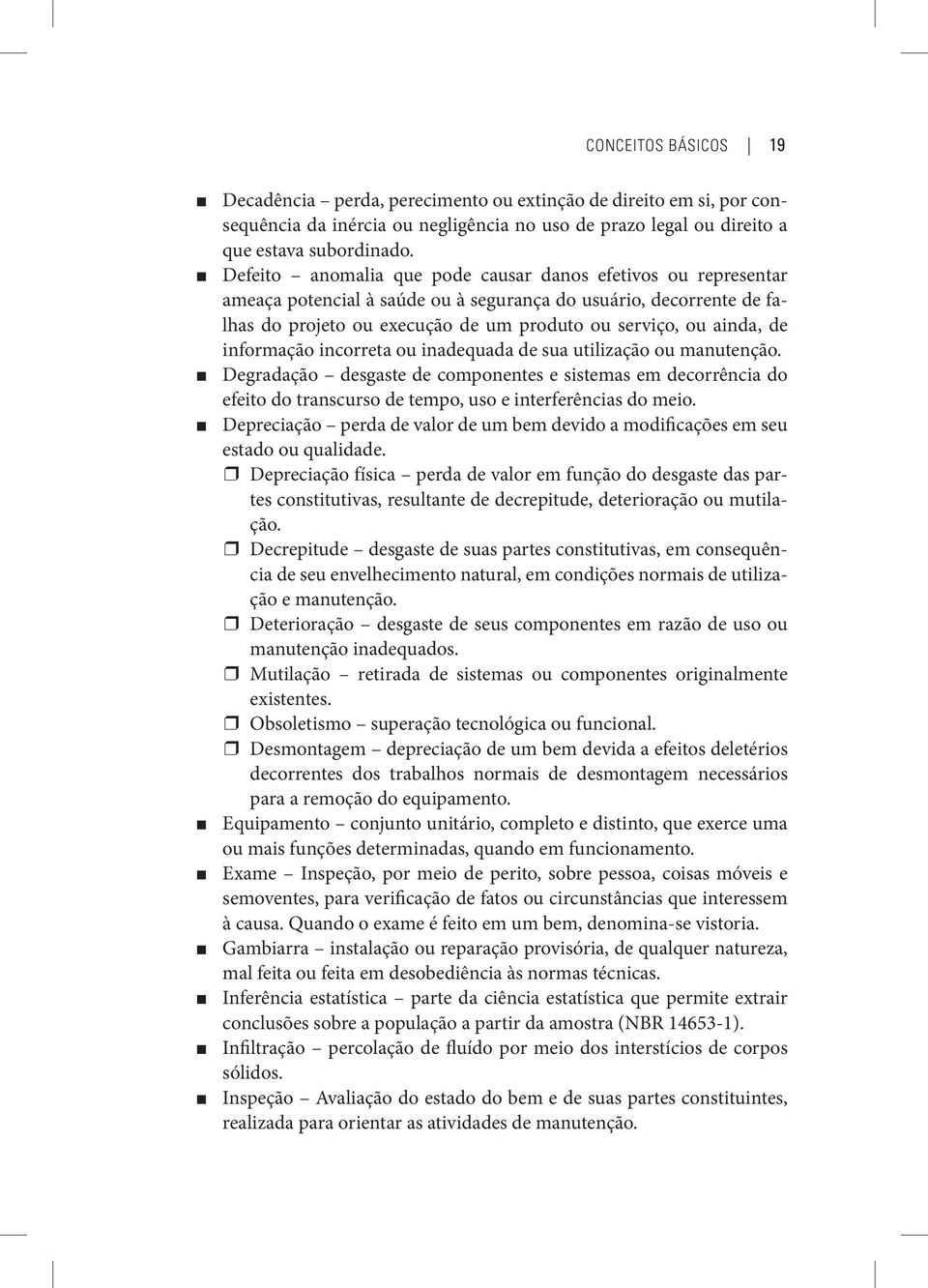 informação incorreta ou inadequada de sua utilização ou manutenção. Degradação desgaste de componentes e sistemas em decorrência do efeito do transcurso de tempo, uso e interferências do meio.