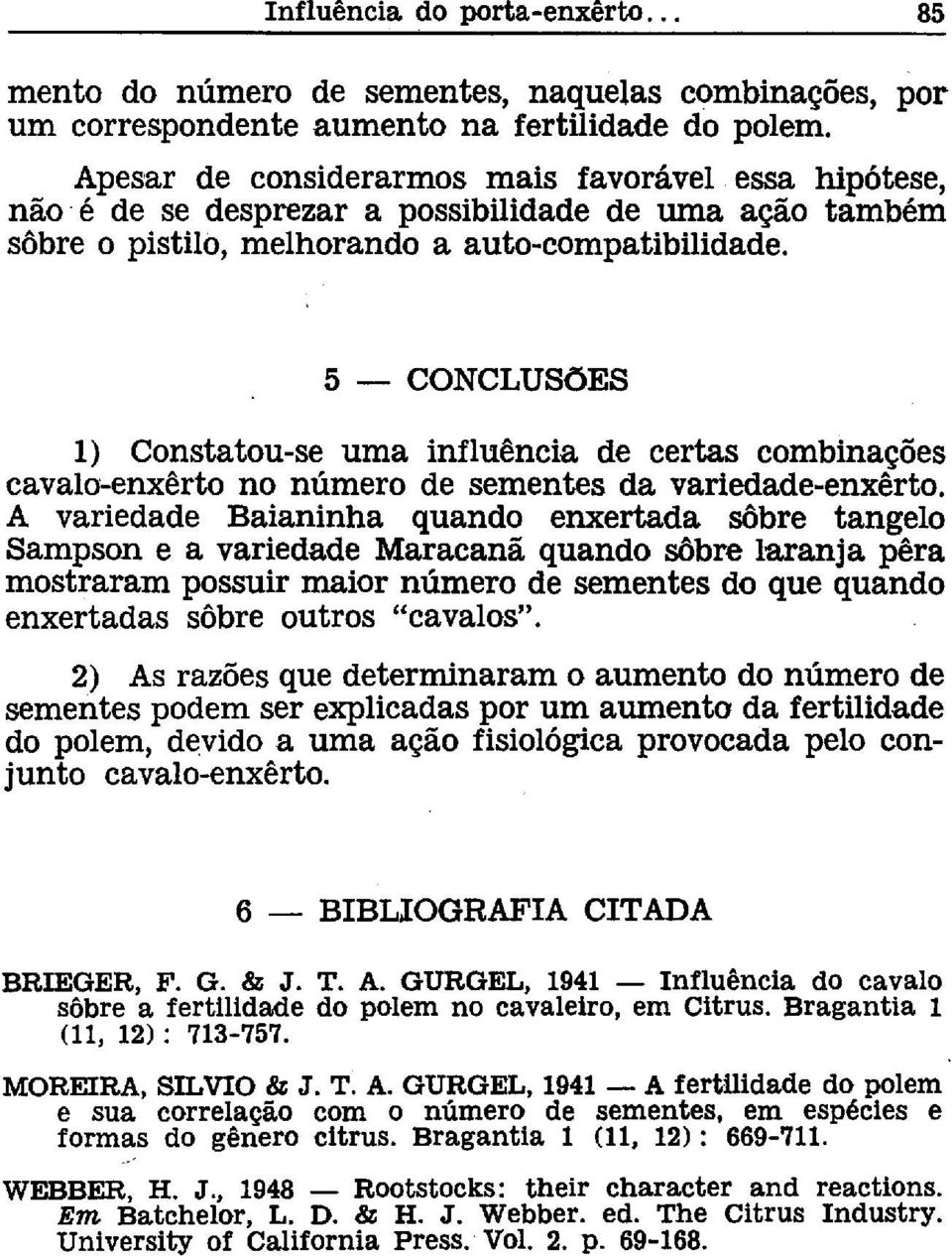 5 CONCLUSÕES 1) Constatou-se uma influência de certas combinações cavalo-enxêrto no número de sementes da variedade-enxêrto.