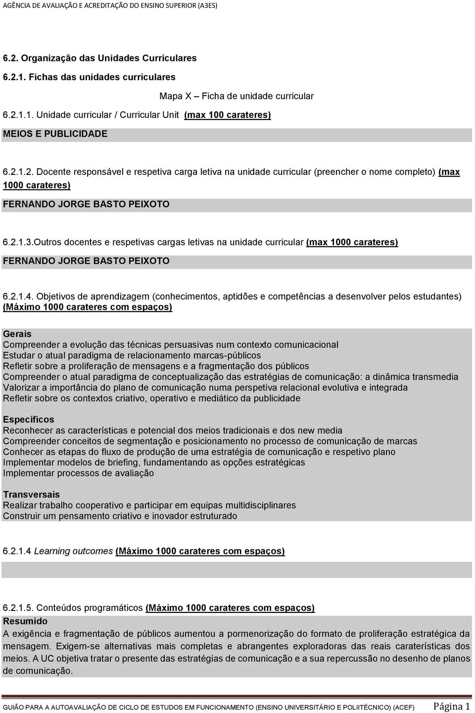 Outros docentes e respetivas cargas letivas na unidade curricular (max 1000 carateres) FERNANDO JORGE BASTO PEIXOTO 6.2.1.4.