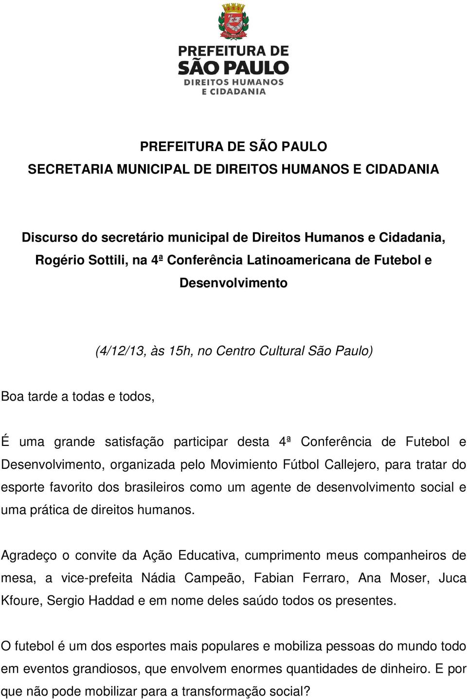 pelo Movimiento Fútbol Callejero, para tratar do esporte favorito dos brasileiros como um agente de desenvolvimento social e uma prática de direitos humanos.