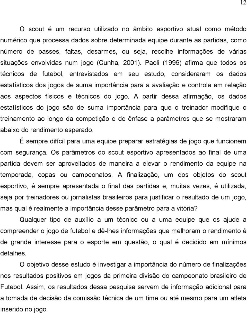 Paoli (1996) afirma que todos os técnicos de futebol, entrevistados em seu estudo, consideraram os dados estatísticos dos jogos de suma importância para a avaliação e controle em relação aos aspectos