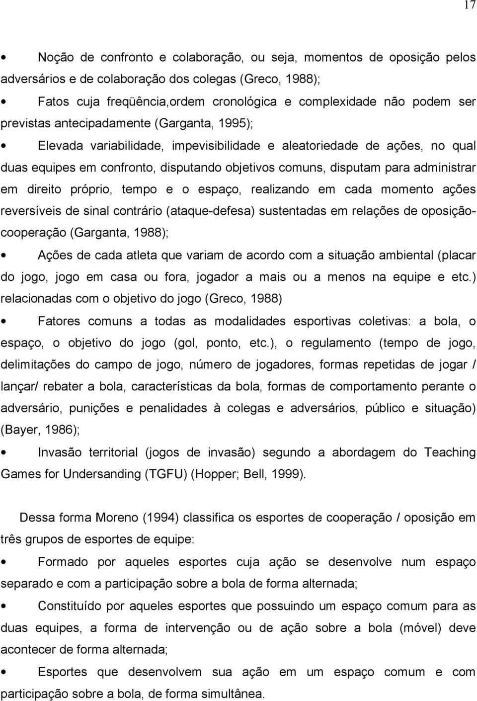 em direito próprio, tempo e o espaço, realizando em cada momento ações reversíveis de sinal contrário (ataque-defesa) sustentadas em relações de oposiçãocooperação (Garganta, 1988); Ações de cada