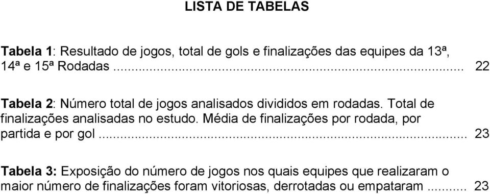 Total de finalizações analisadas no estudo. Média de finalizações por rodada, por partida e por gol.