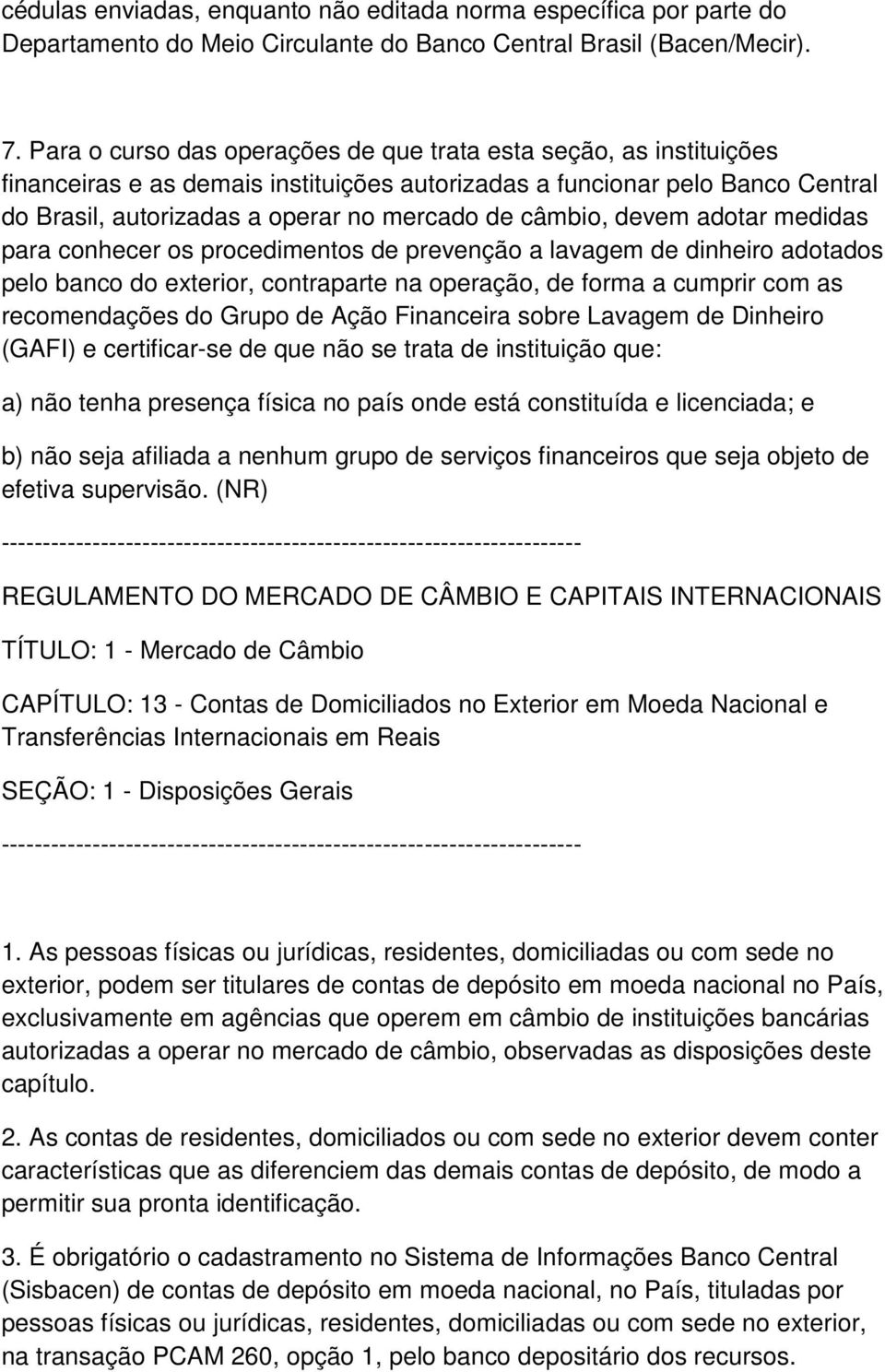 câmbio, devem adotar medidas para conhecer os procedimentos de prevenção a lavagem de dinheiro adotados pelo banco do exterior, contraparte na operação, de forma a cumprir com as recomendações do