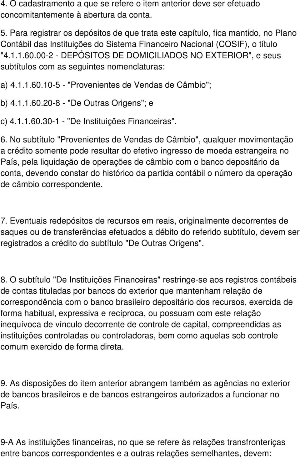 00-2 - DEPÓSITOS DE DOMICILIADOS NO EXTERIOR", e seus subtítulos com as seguintes nomenclaturas: a) 4.1.1.60.10-5 - "Provenientes de Vendas de Câmbio"; b) 4.1.1.60.20-8 - "De Outras Origens"; e c) 4.