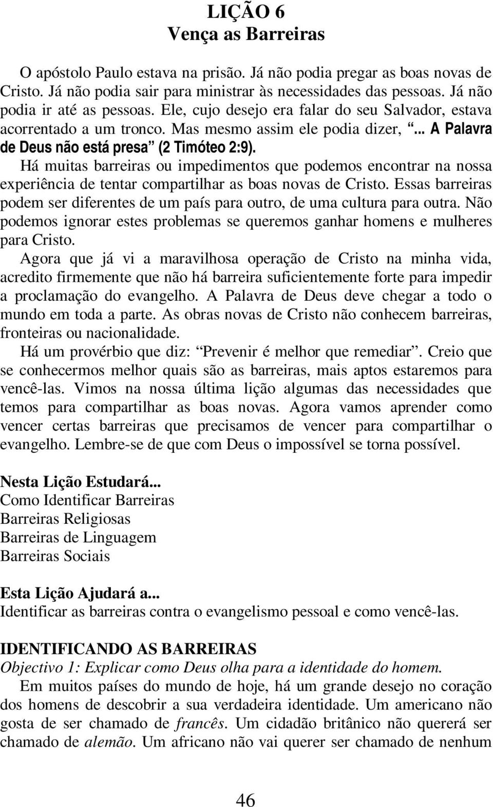 Há muitas barreiras ou impedimentos que podemos encontrar na nossa experiência de tentar compartilhar as boas novas de Cristo.