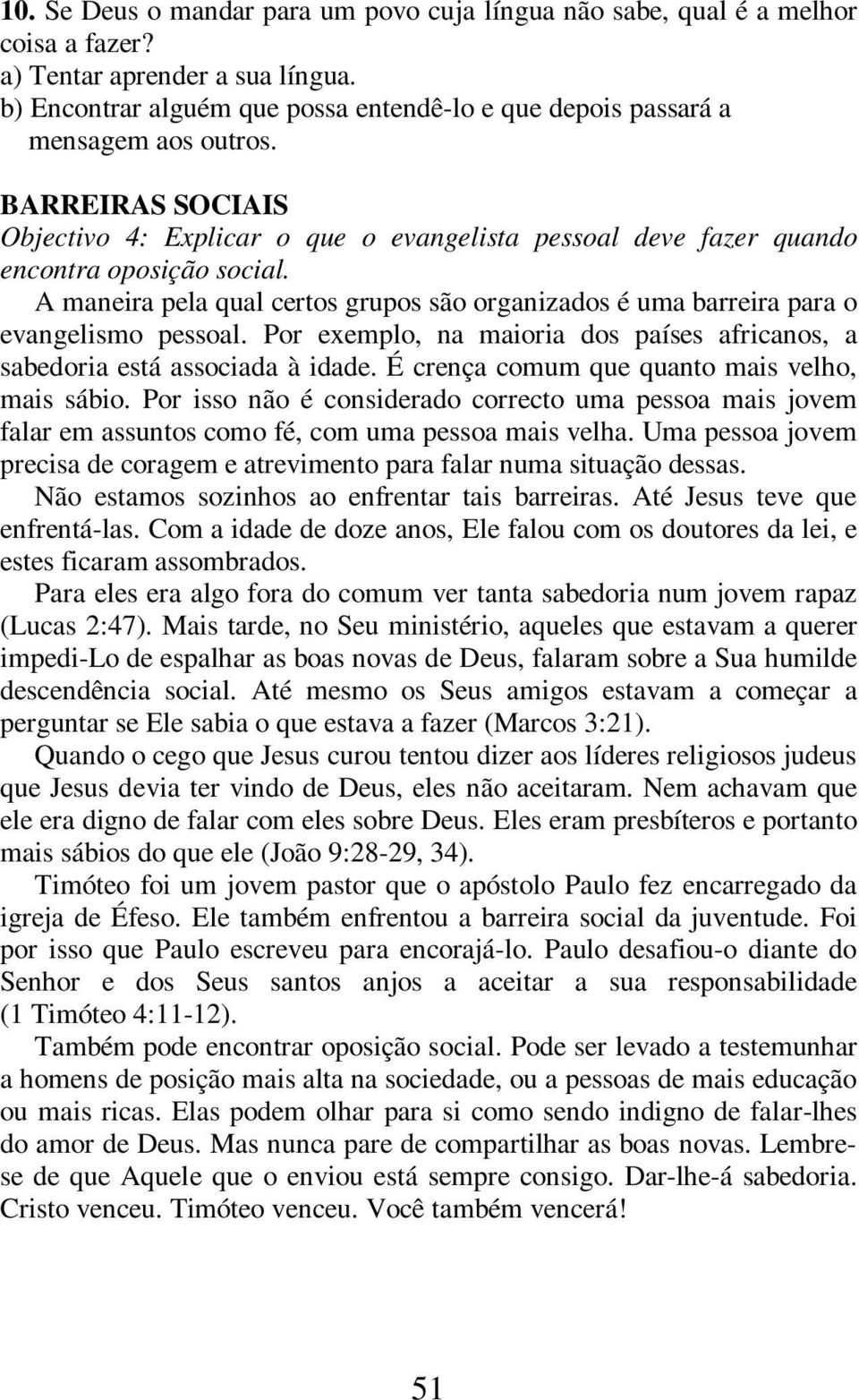 A maneira pela qual certos grupos são organizados é uma barreira para o evangelismo pessoal. Por exemplo, na maioria dos países africanos, a sabedoria está associada à idade.