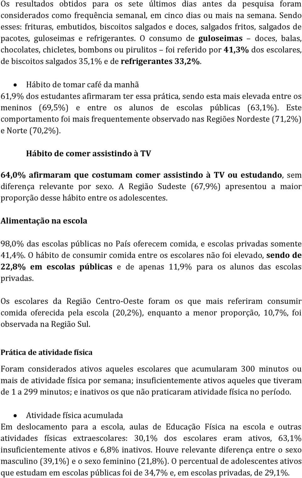 O consumo de guloseimas doces, balas, chocolates, chicletes, bombons ou pirulitos foi referido por 41,3% dos escolares, de biscoitos salgados 35,1% e de refrigerantes 33,2%.