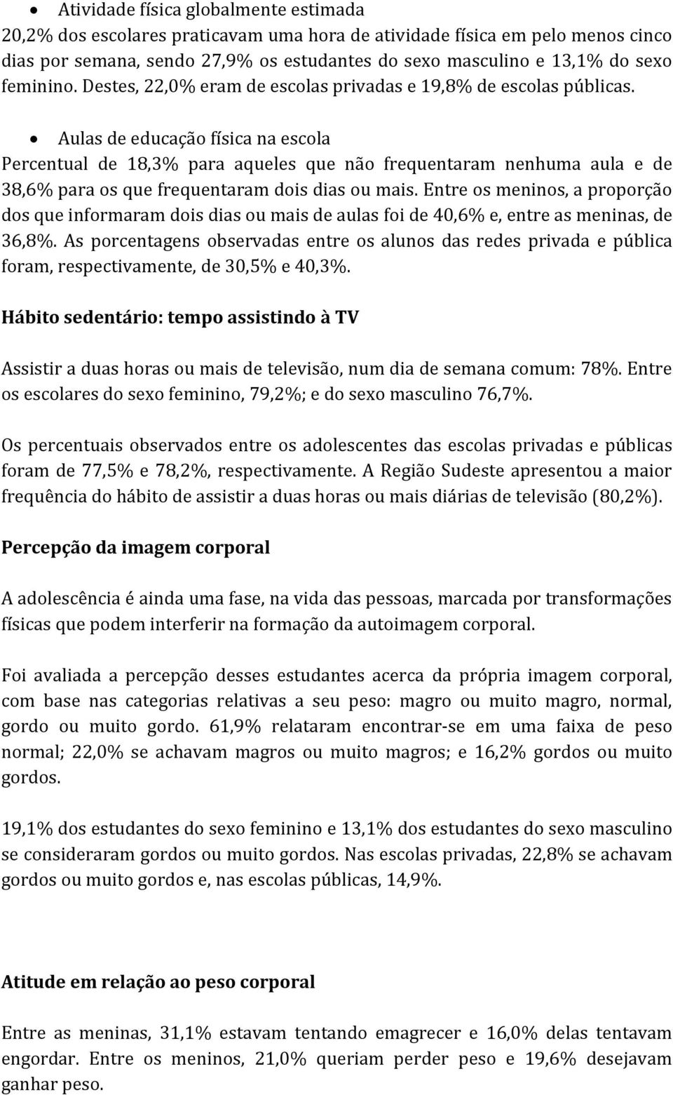 Aulas de educação física na escola Percentual de 18,3% para aqueles que não frequentaram nenhuma aula e de 38,6% para os que frequentaram dois dias ou mais.