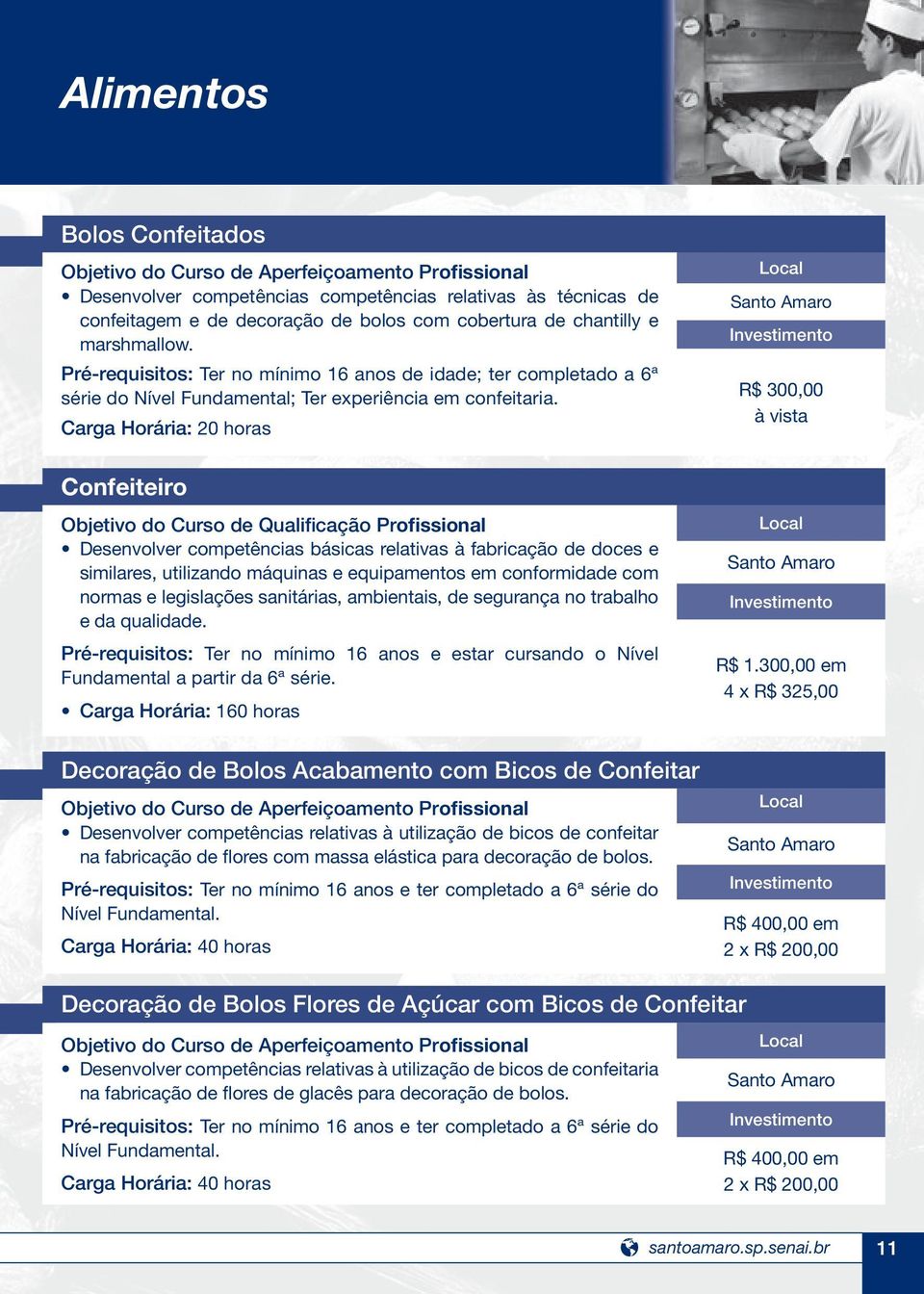 Carga Horária: 20 horas R$ 300,00 à vista Confeiteiro Desenvolver competências básicas relativas à fabricação de doces e similares, utilizando máquinas e equipamentos em conformidade com normas e