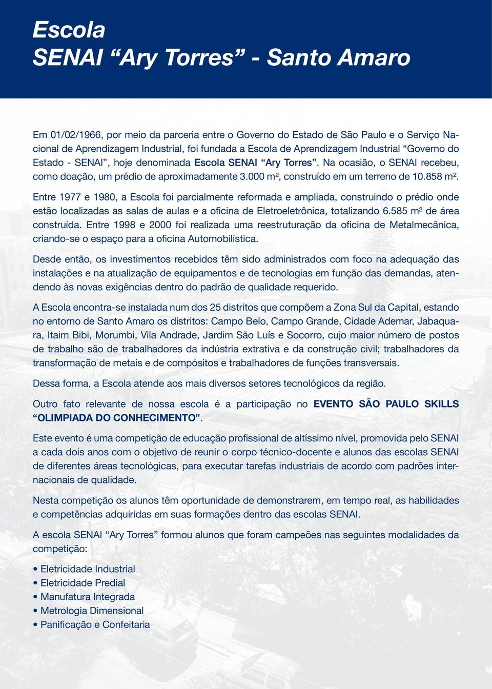 Entre 1977 e 1980, a Escola foi parcialmente reformada e ampliada, construindo o prédio onde estão localizadas as salas de aulas e a oficina de Eletroeletrônica, totalizando 6.