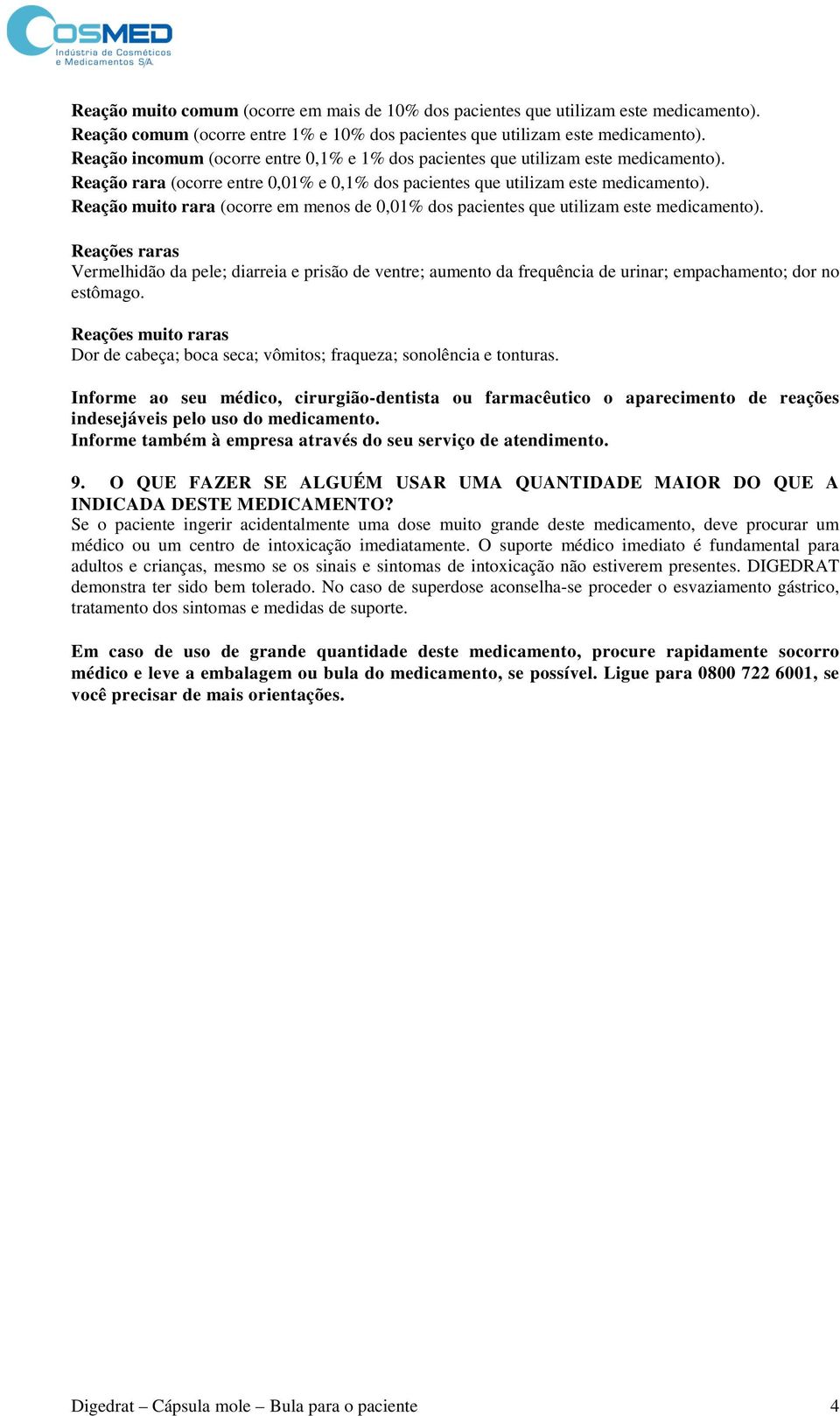 Reação muito rara (ocorre em menos de 0,01% dos pacientes que utilizam este medicamento).