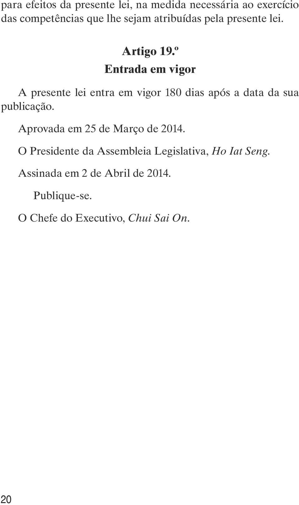 º Entrada em vigor A presente lei entra em vigor 180 dias após a data da sua publicação.