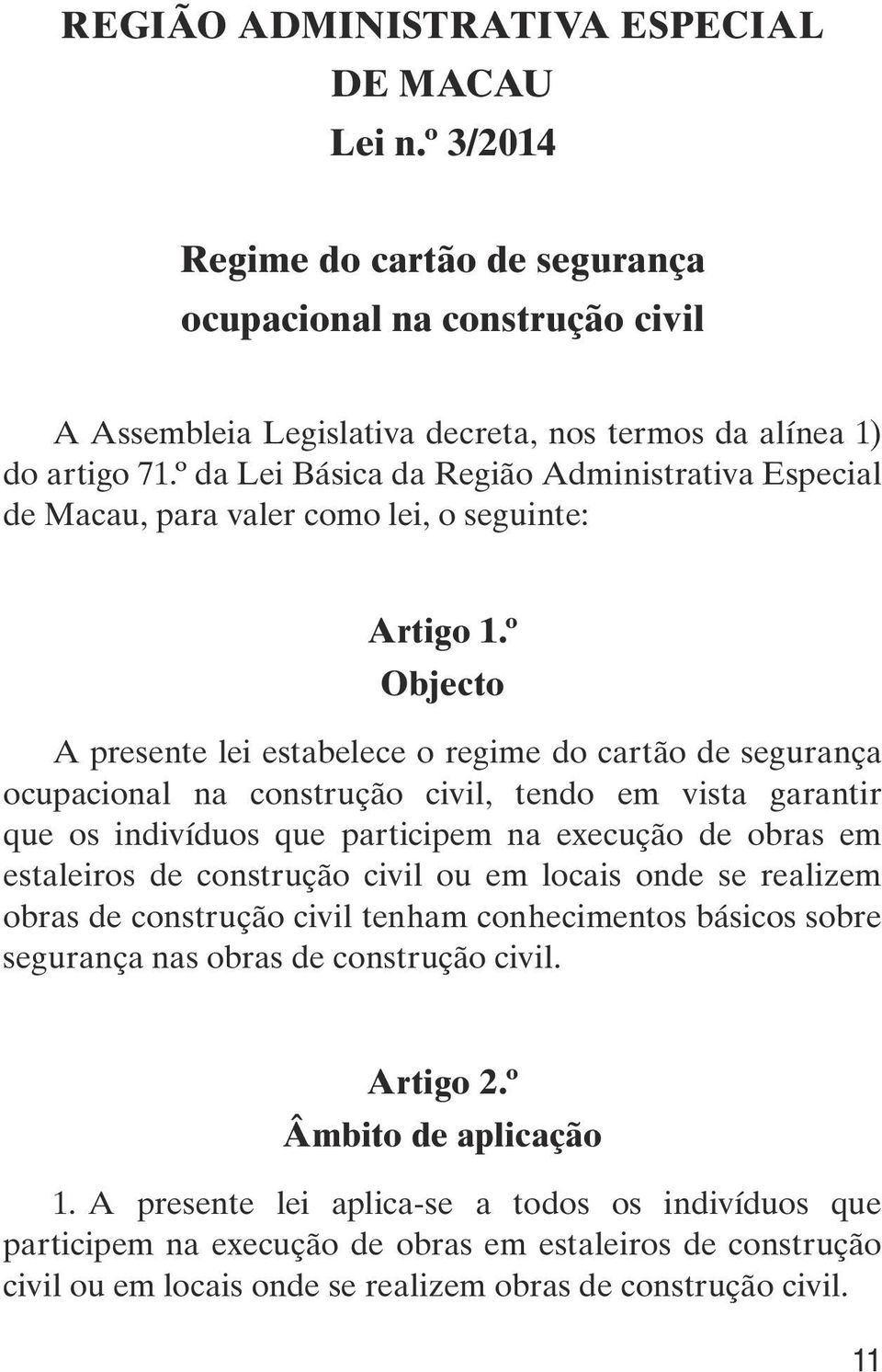 º Objecto A presente lei estabelece o regime do cartão de segurança ocupacional na construção civil, tendo em vista garantir que os indivíduos que participem na execução de obras em estaleiros de