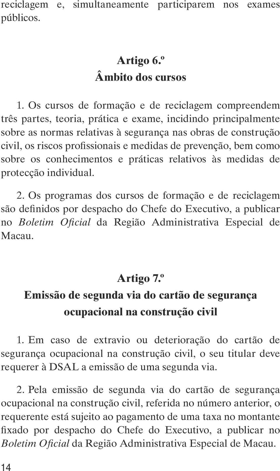 profissionais e medidas de prevenção, bem como sobre os conhecimentos e práticas relativos às medidas de protecção individual. 2.