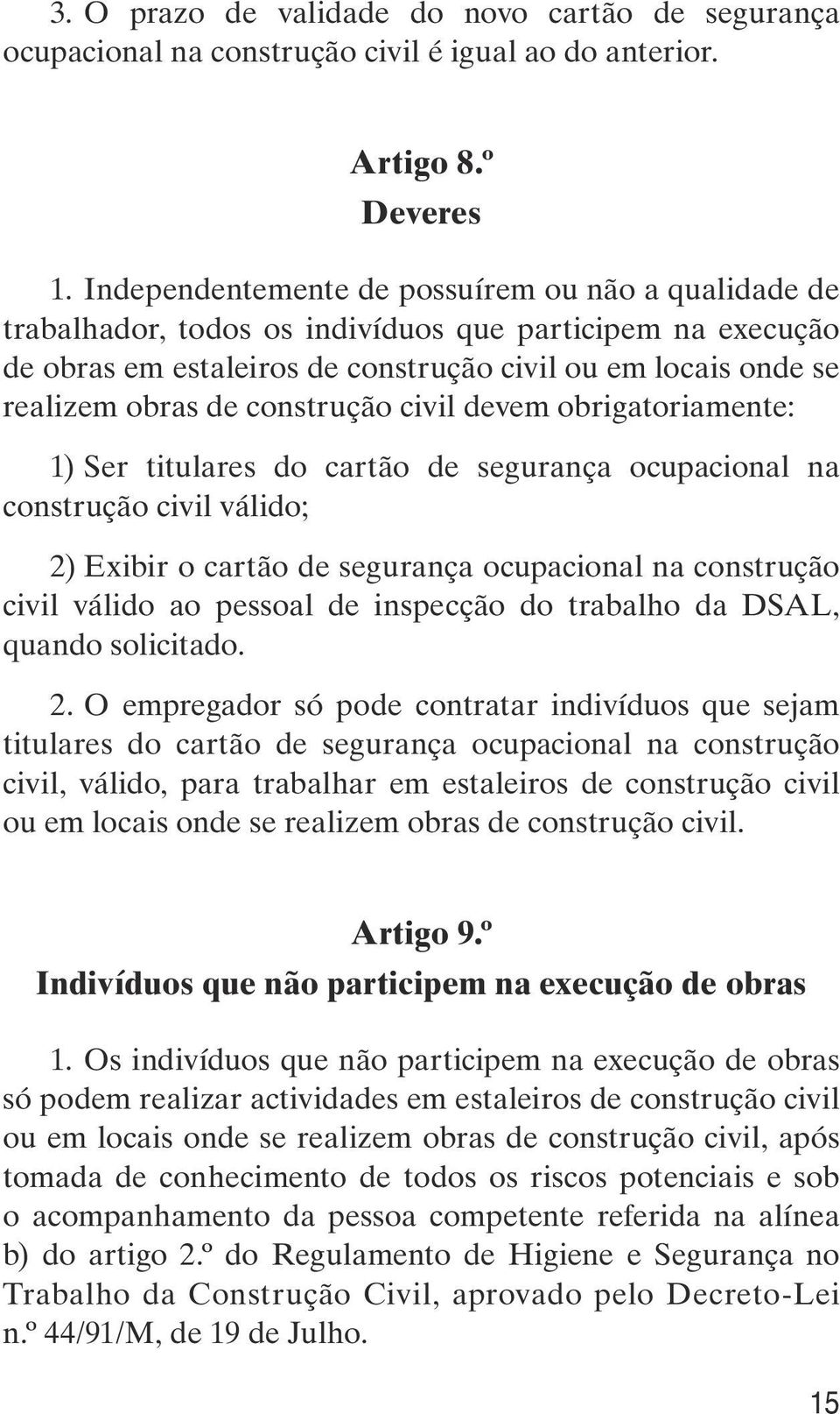 construção civil devem obrigatoriamente: 1) Ser titulares do cartão de segurança ocupacional na construção civil válido; 2) Exibir o cartão de segurança ocupacional na construção civil válido ao