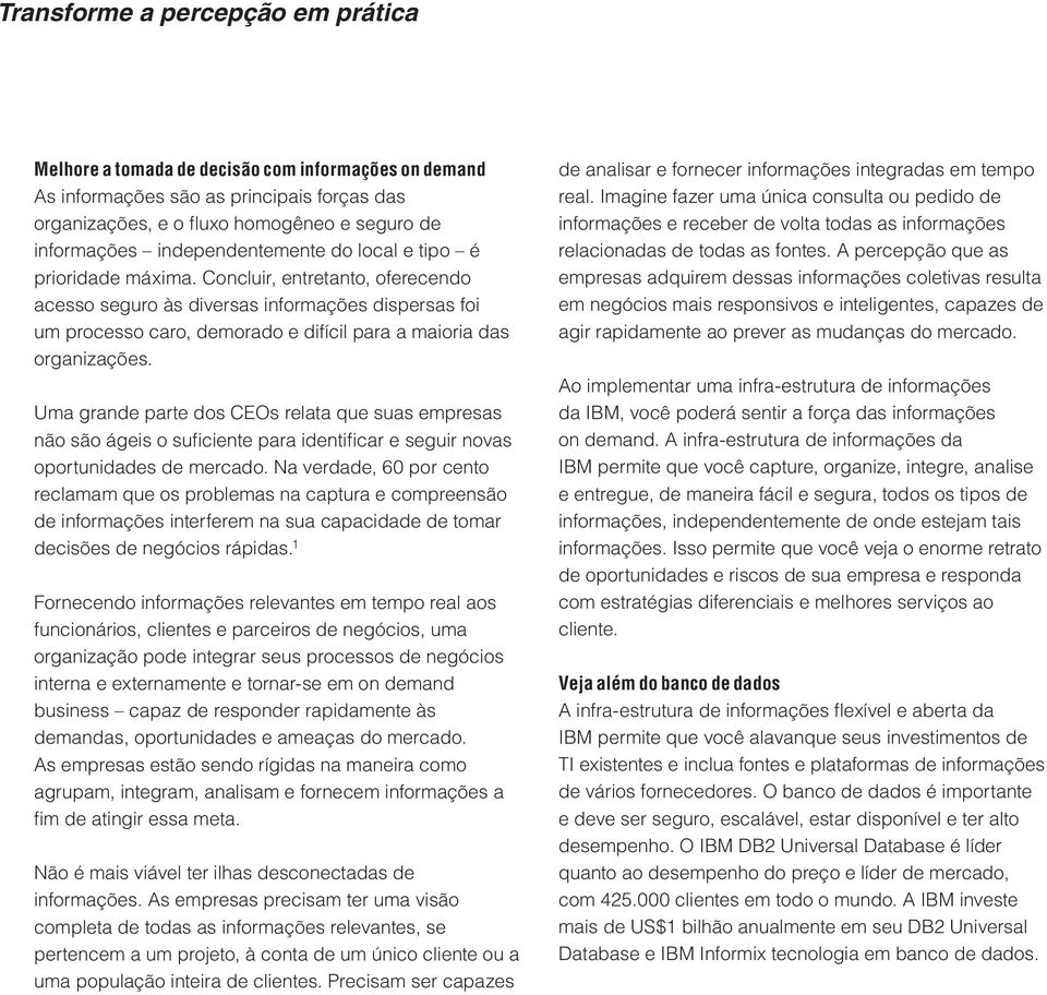 Concluir, entretanto, oferecendo acesso seguro às diversas informações dispersas foi um processo caro, demorado e difícil para a maioria das organizações.