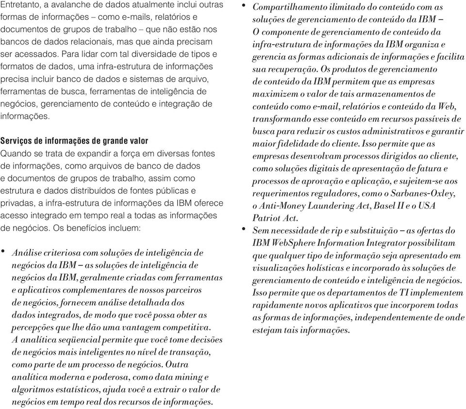 Para lidar com tal diversidade de tipos e formatos de dados, uma infra-estrutura de informações precisa incluir banco de dados e sistemas de arquivo, ferramentas de busca, ferramentas de inteligência