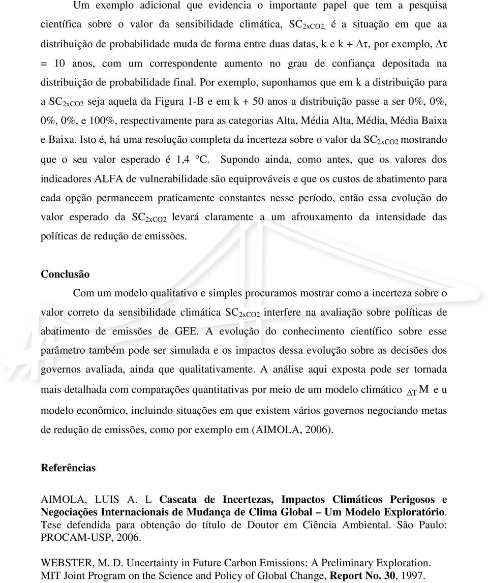 Por exemplo, suponhamos que em k a distribuição para a SC 2xCO2 seja aquela da Figura 1-B e em k + 50 anos a distribuição passe a ser 0%, 0%, 0%, 0%, e 100%, respectivamente para as categorias Alta,