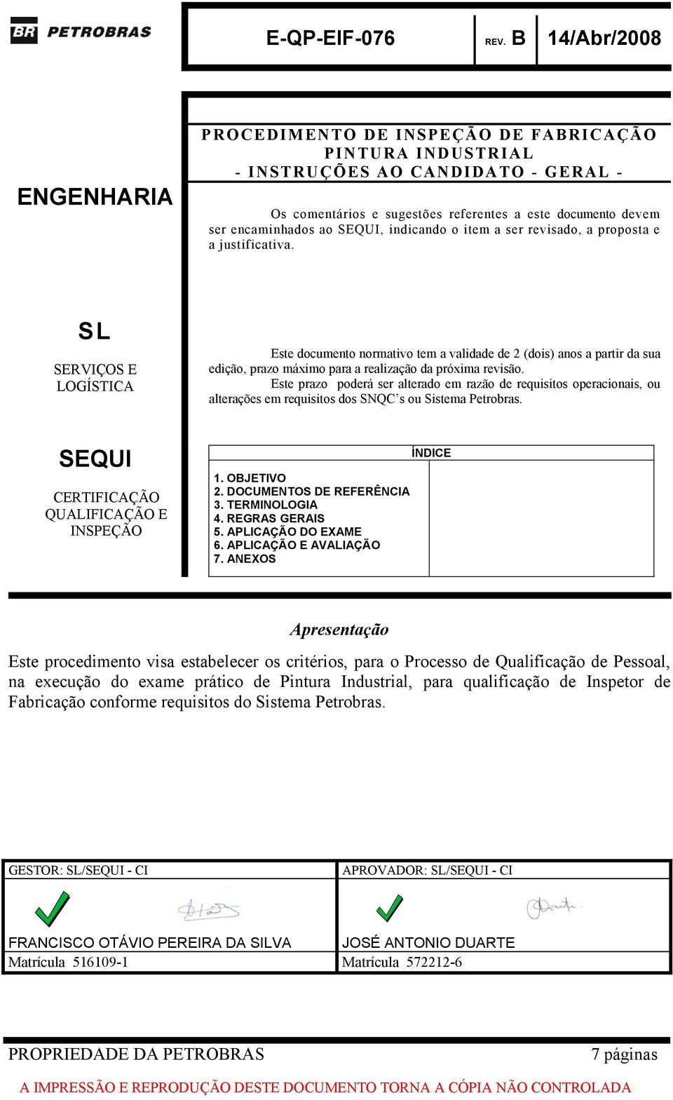 SL SERVIÇOS E LOGÍSTICA Este documento normativo tem a validade de 2 (dois) anos a partir da sua edição, prazo máximo para a realização da próxima revisão.