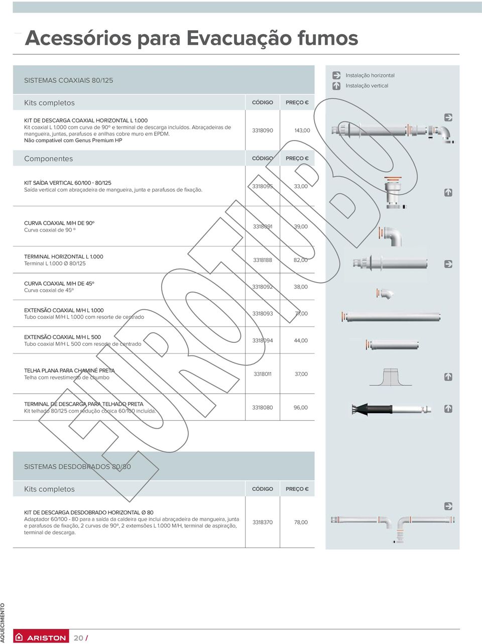 Não compatível com Genus Premium HP 3318090 143,00 Componentes CÓDIGO PREÇO KIT SAÍDA VERTICAL 60/100-80/125 Saída vertical com abraçadeira de mangueira, junta e parafusos de fixação.