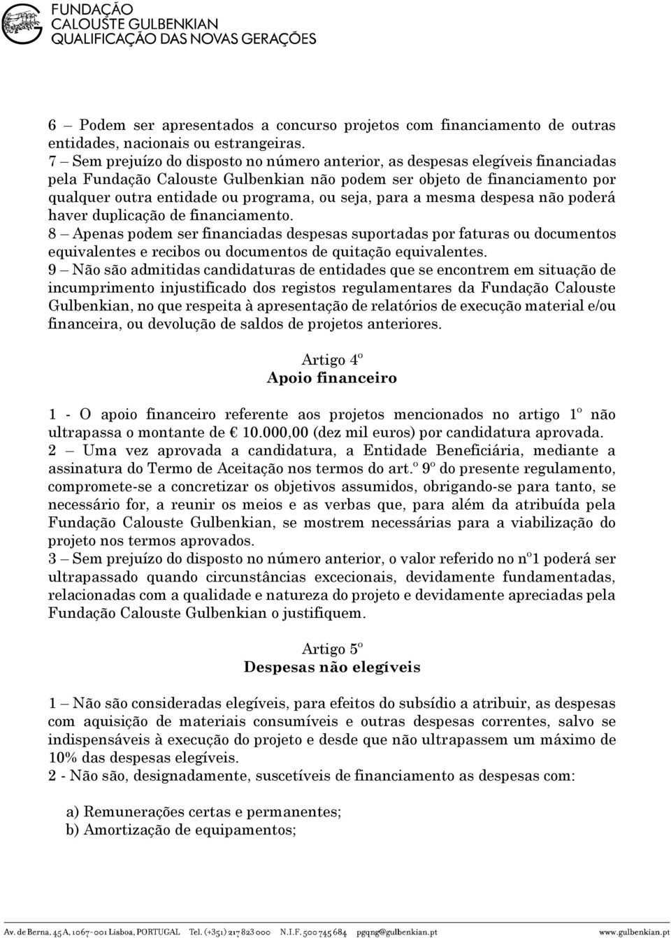 seja, para a mesma despesa não poderá haver duplicação de financiamento.