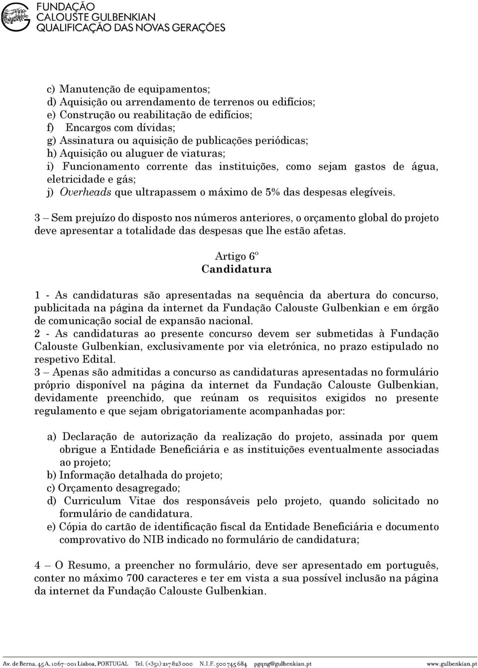 elegíveis. 3 Sem prejuízo do disposto nos números anteriores, o orçamento global do projeto deve apresentar a totalidade das despesas que lhe estão afetas.