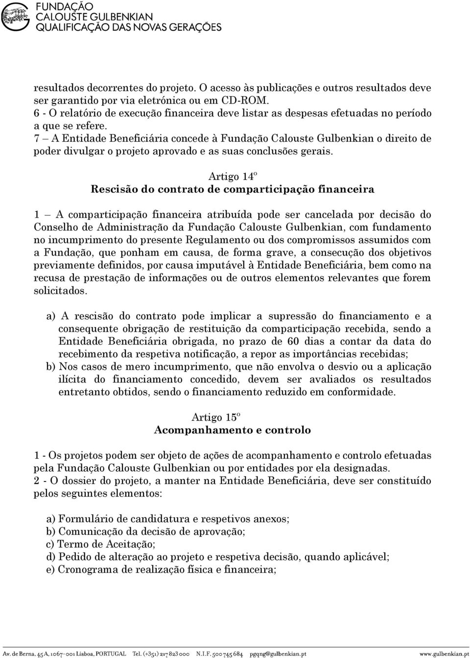 7 A Entidade Beneficiária concede à Fundação Calouste Gulbenkian o direito de poder divulgar o projeto aprovado e as suas conclusões gerais.