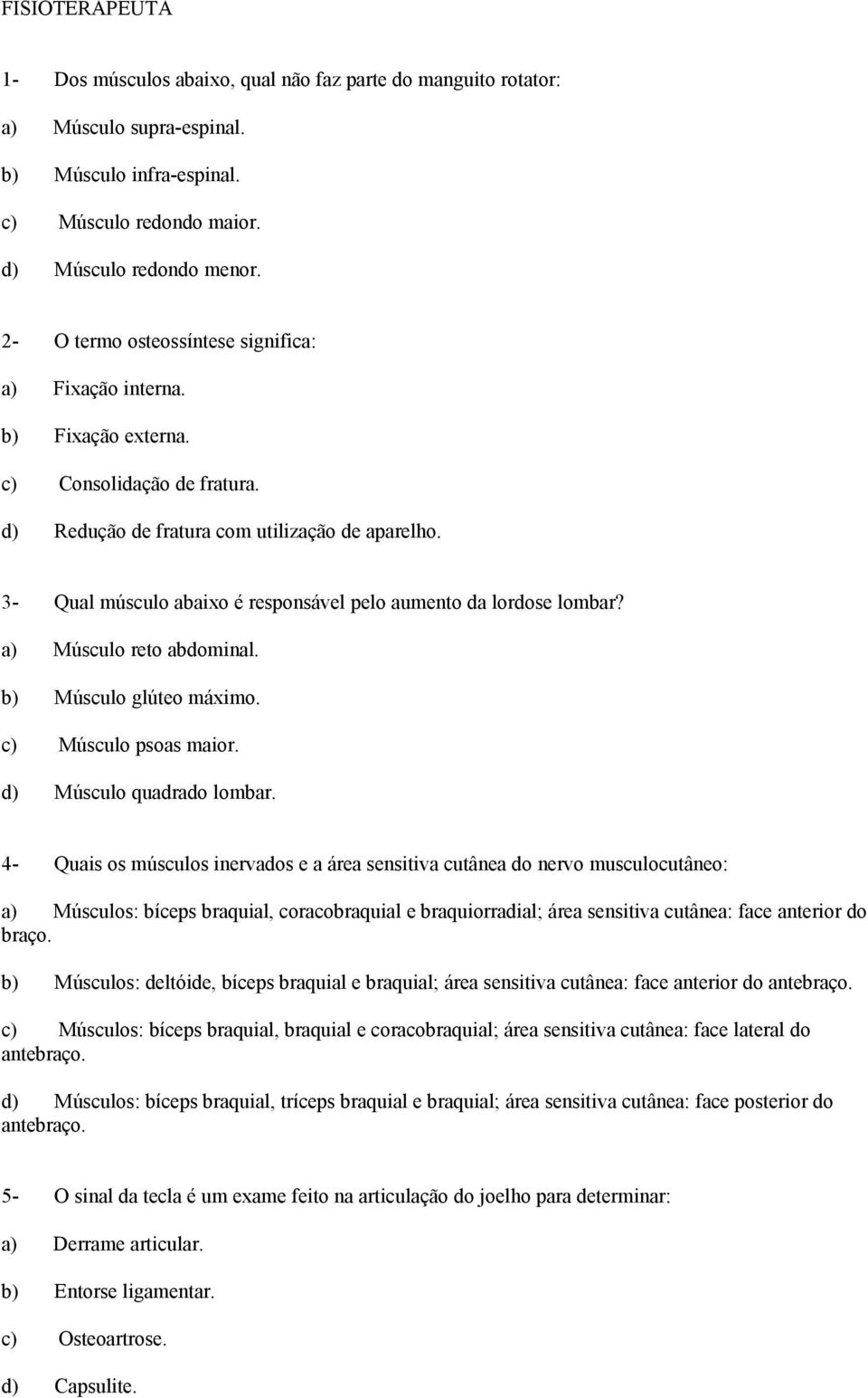 3- Qual músculo abaixo é responsável pelo aumento da lordose lombar? a) Músculo reto abdominal. b) Músculo glúteo máximo. c) Músculo psoas maior. d) Músculo quadrado lombar.