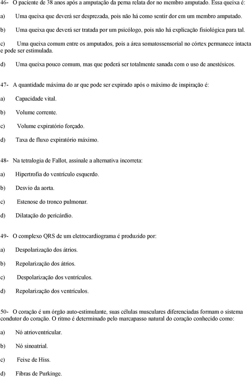 c) Uma queixa comum entre os amputados, pois a área somatossensorial no córtex permanece intacta e pode ser estimulada.