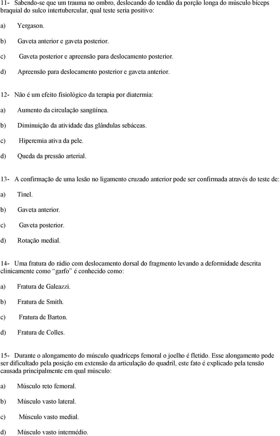 12- Não é um efeito fisiológico da terapia por diatermia: a) Aumento da circulação sangüínea. b) Diminuição da atividade das glândulas sebáceas. c) Hiperemia ativa da pele.