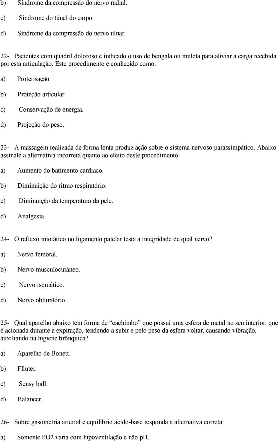 c) Conservação de energia. d) Projeção do peso. 23- A massagem realizada de forma lenta produz ação sobre o sistema nervoso parassimpático.