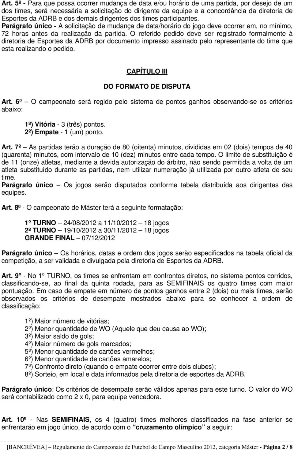 Parágrafo único - A solicitação de mudança de data/horário do jogo deve ocorrer em, no mínimo, 72 horas antes da realização da partida.