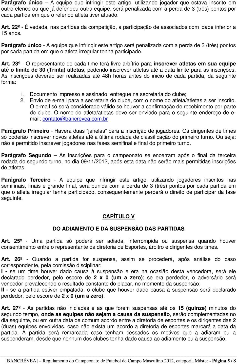 Parágrafo único - A equipe que infringir este artigo será penalizada com a perda de 3 (três) pontos por cada partida em que o atleta irregular tenha participado. Art.