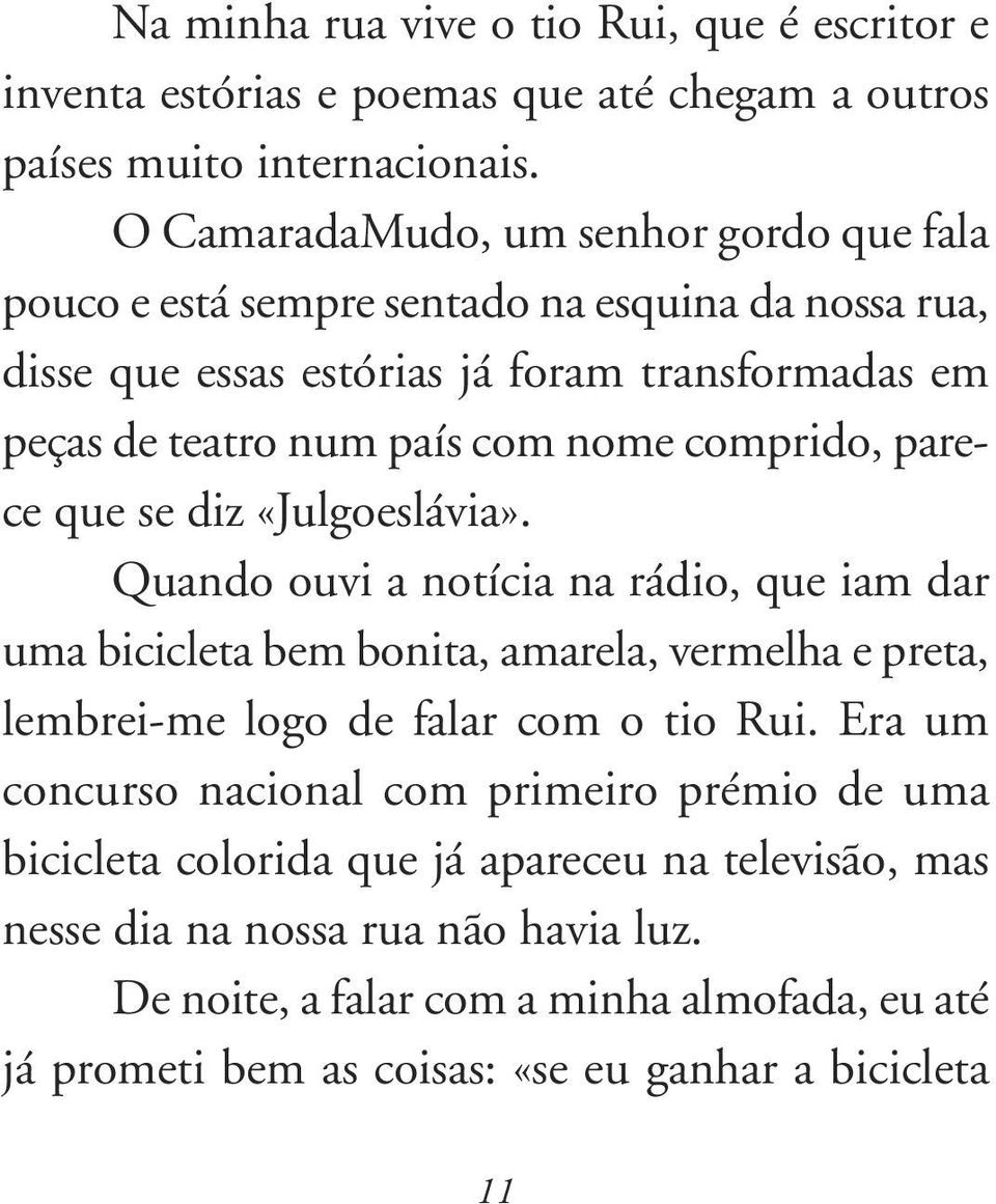 comprido, parece que se diz «Julgoeslávia». Quando ouvi a notícia na rádio, que iam dar uma bicicleta bem bonita, amarela, vermelha e preta, lembrei-me logo de falar com o tio Rui.