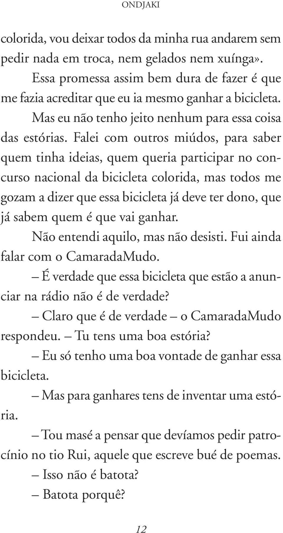 Falei com outros miúdos, para saber quem tinha ideias, quem queria participar no concurso nacional da bicicleta colorida, mas todos me gozam a dizer que essa bicicleta já deve ter dono, que já sabem