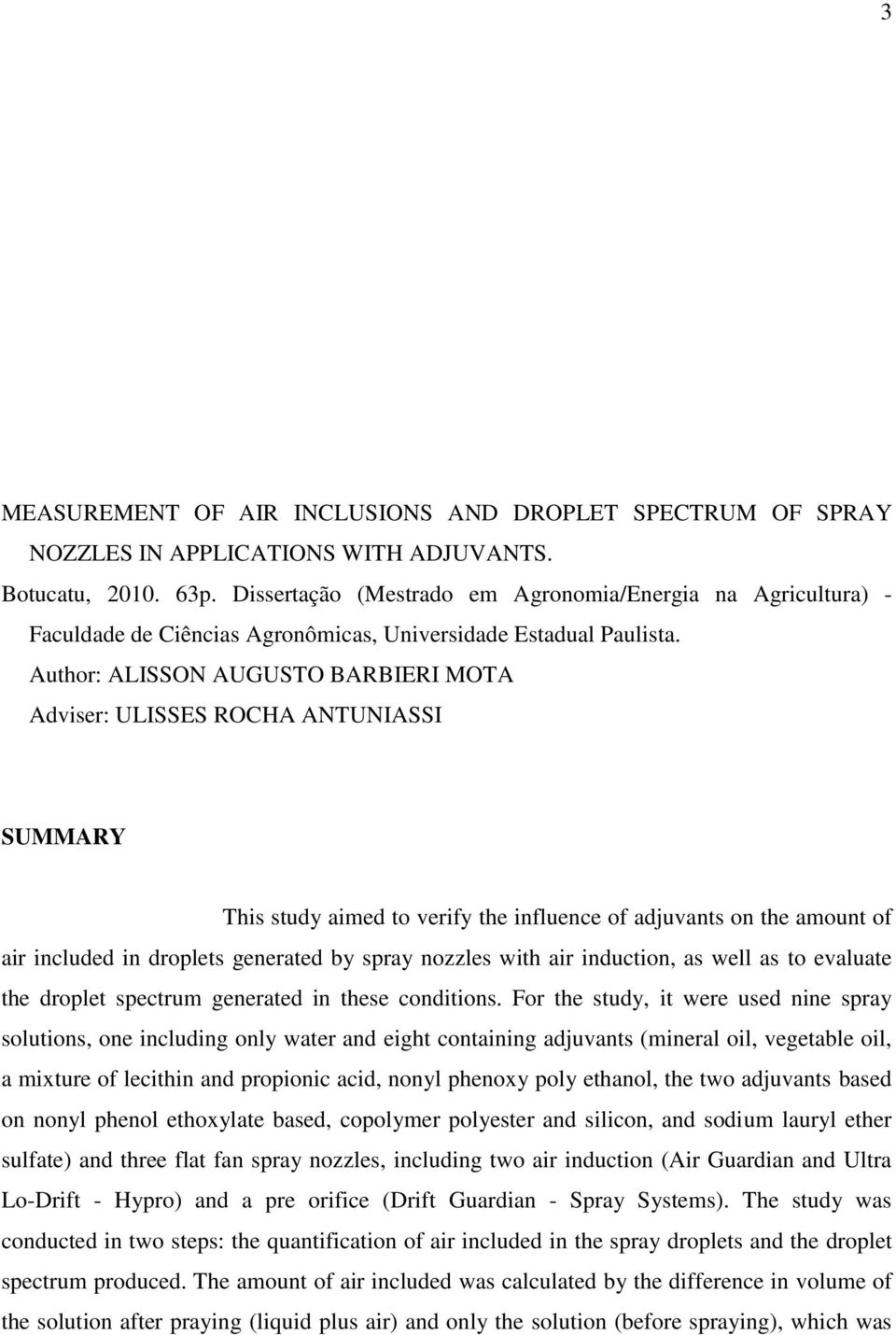 Author: ALISSON AUGUSTO BARBIERI MOTA Adviser: ULISSES ROCHA ANTUNIASSI SUMMARY This study aimed to verify the influence of adjuvants on the amount of air included in droplets generated by spray