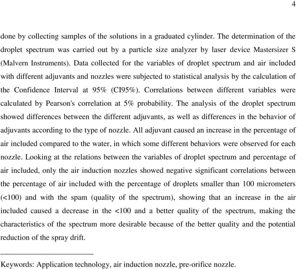 Data collected for the variables of droplet spectrum and air included with different adjuvants and nozzles were subjected to statistical analysis by the calculation of the Confidence Interval at 95%