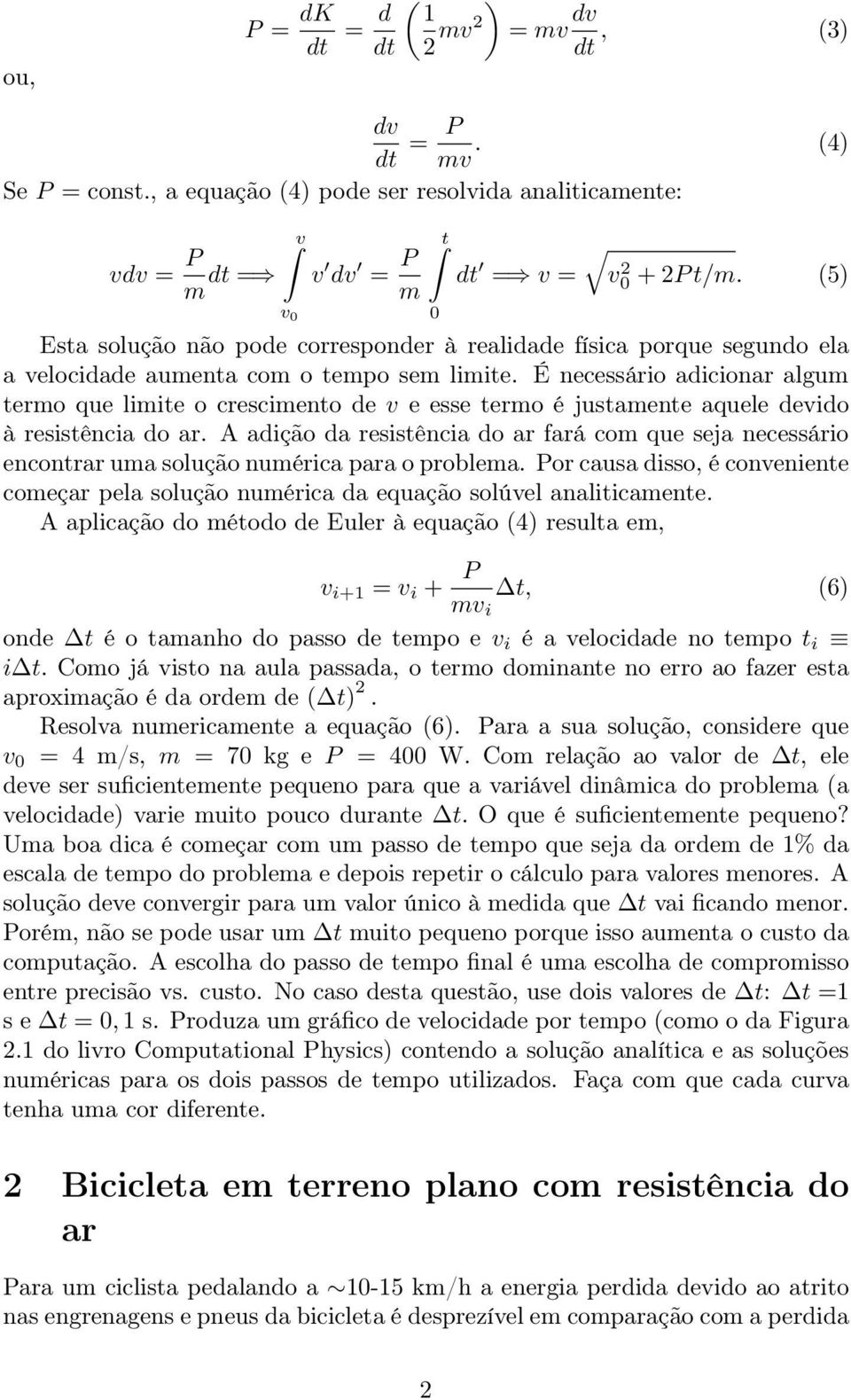 Énecessárioadicionaralgu ero que liie o crescieno de v eesseeroéjusaeneaqueledevido àresisênciadoar. Aadiçãodaresisênciadoarfarácoquesejanecessário enconrar ua solução nuérica para o problea.