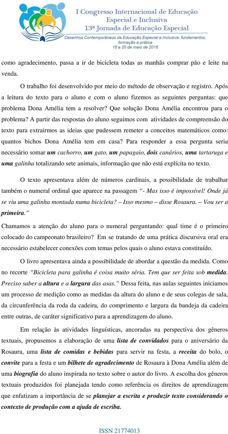 A partir das respostas do aluno seguimos com atividades de compreensão do texto para extrairmos as ideias que pudessem remeter a conceitos matemáticos como: quantos bichos Dona Amélia tem em casa?