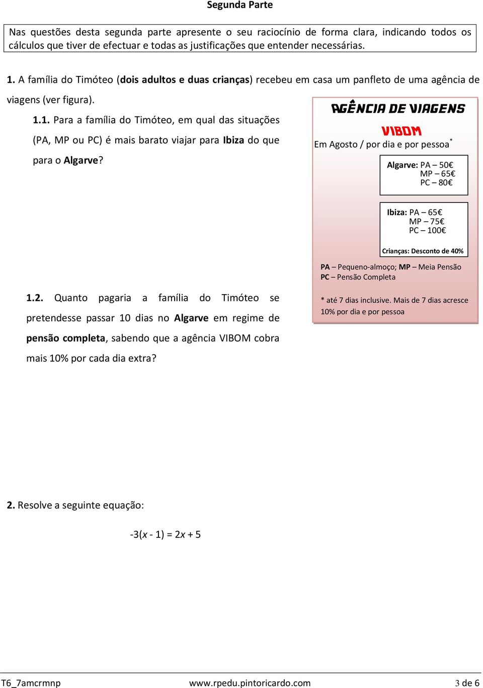 1. Para a família do Timóteo, em qual das situações (PA, MP ou PC) é mais barato viajar para Ibiza do que para o Algarve?