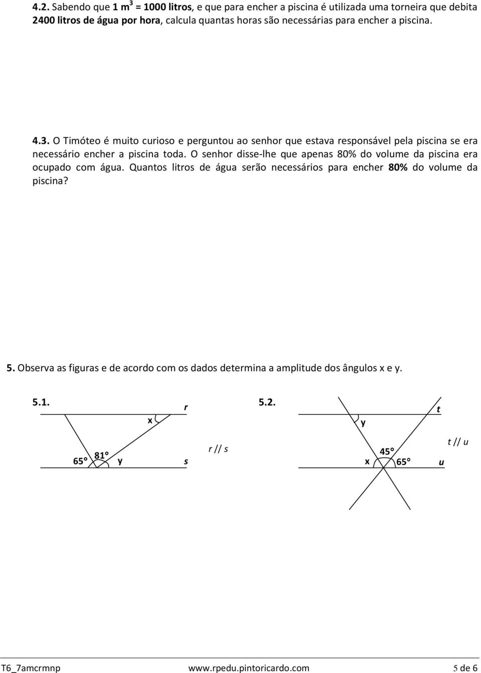 O senhor disse-lhe que apenas 80% do volume da piscina era ocupado com água. Quantos litros de água serão necessários para encher 80% do volume da piscina? 5.